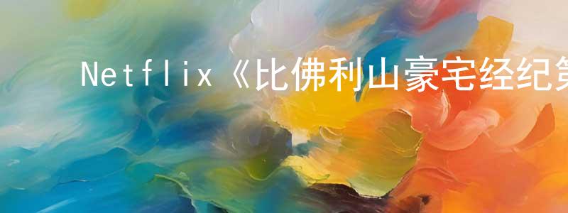 ﻿Netflix《比佛利山豪宅经纪第一季》迅雷下载/在线观看/百度云-动漫/卡通-美剧天堂 ﻿陈晓真的blog